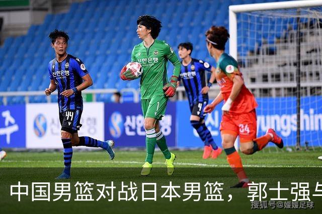 中国男篮对战日本男篮，郭士强与教练组或做三个决定，确立3大新核心