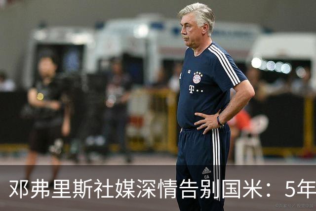 邓弗里斯社媒深情告别国米：5年8冠+2次难忘的欧冠征程 后会有期