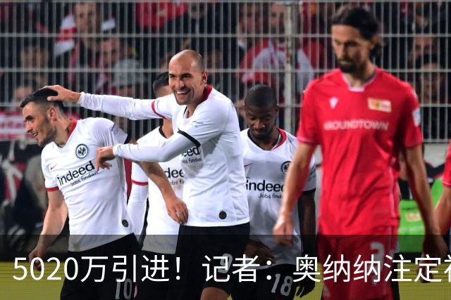 5020万引进！记者：奥纳纳注定被认为是曼联队史最失败的门将引援